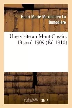 Une visite au Mont-Cassin (13 avril 1909) - Henri Marie Maximilien La Bunodière - HACHETTE BNF