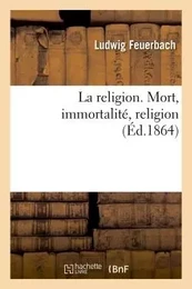 La religion. Mort, immortalité, religion