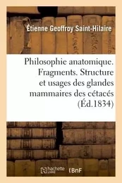 Philosophie anatomique. Fragments. Structure et usages des glandes mammaires des cétacés