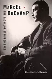 Marcel Duchamp, The Bachelor Stripped Bare : A Biography /anglais