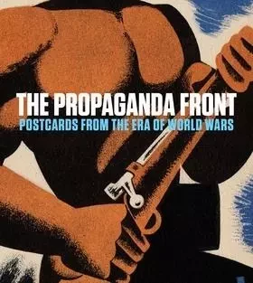 The Propaganda Front Postcards from the Era of World Wars /anglais -  JOZEFACKA ANNA - MFA