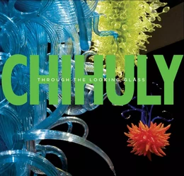 Chihuly: Through the Looking Glass /anglais