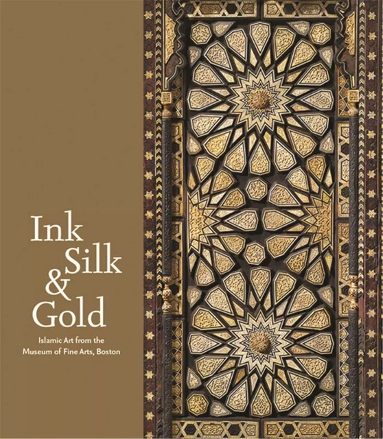 Ink Silk and Gold  Islamic Art from the Museum of Fine Arts Boston /anglais -  WEINSTEIN LAURA - MFA