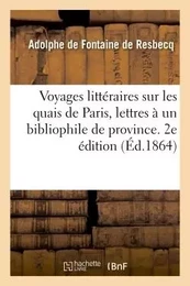 Voyages littéraires sur les quais de Paris, lettres à un bibliophile de province. 2e édition