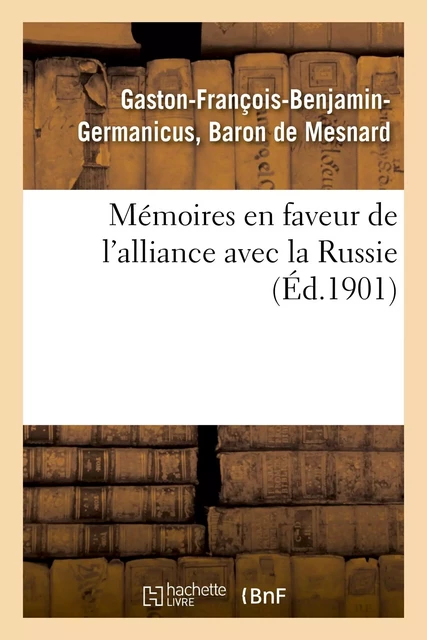 Mémoires en faveur de l'alliance avec la Russie (Éd.1901) -  DE MESNARD-G-F-B-G - HACHETTE BNF