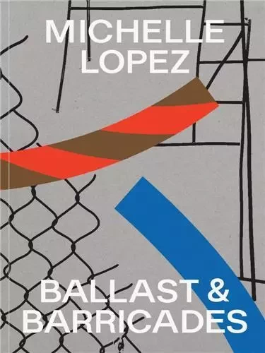 Michelle Lopez Ballast & Barricades /anglais -  LOPEZ MICHELLE - DAP ARTBOOK