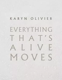 Karyn Olivier: Everything That's Alive Moves /anglais