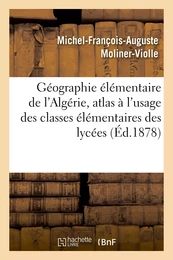 Géographie élémentaire de l'Algérie, atlas à l'usage des classes élémentaires des lycées