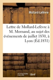 Lettre de Mollard-Lefèvre à M. Mornand, au sujet des événemens de juillet 1830, à Lyon