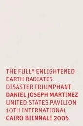 Daniel Joseph Martinez The Fully Enlightened Earth Radiates Disaster Triumphant /anglais