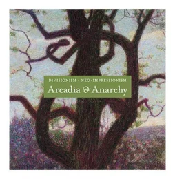 Divisionism Neo-Impressionism Arcadia and Anarchy /anglais