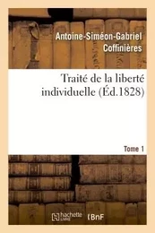 Traité de la liberté individuelle : à l'usage de toutes les classes de citoyens. Tome 1