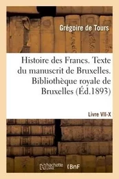 Histoire des Francs. Texte du manuscrit de Bruxelles. Bibliothèque royale de Bruxelles  Livre VII-X