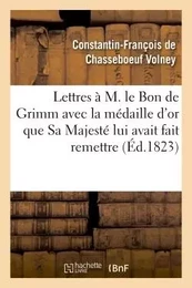 Lettres à M. le Bon de Grimm en lui renvoyant la médaille d'or que Sa Majesté lui a fait remettre