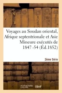 Voyages au Soudan oriental, Afrique septentrionale et Asie Mineure exécutés 1847-54. 2e série, Atlas -  - HACHETTE BNF