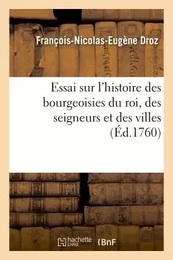 Essai sur l'histoire des bourgeoisies du roi, des seigneurs et des villes