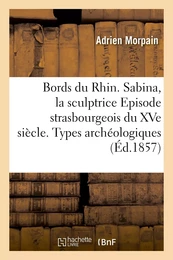 Bords du Rhin. Sabina, la sculptrice Episode strasbourgeois du XVe siècle. Types archéologiques