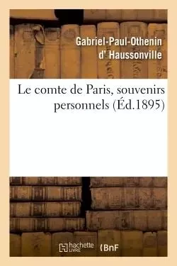 Le comte de Paris, souvenirs personnels - Gabriel-Paul-Othenin Haussonville - HACHETTE BNF