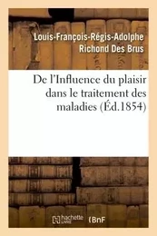 De l'Influence du plaisir dans le traitement des maladies, par M. Richond Des Brus,...