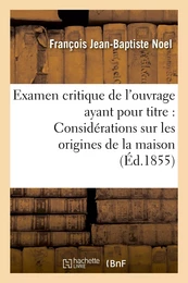 Examen critique de l'ouvrage ayant pour titre : 'Considérations sur les origines de la maison