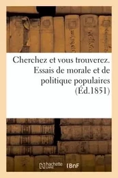 Cherchez et vous trouverez. Essais de morale et de politique populaires