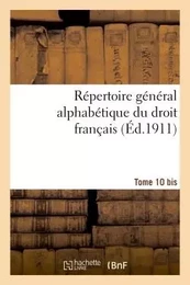 Répertoire général alphabétique du droit français. Supplément.  T. 10 bis