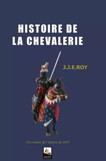 Histoire de la chevalerie -  J.J.E.ROY - ALCAZAR