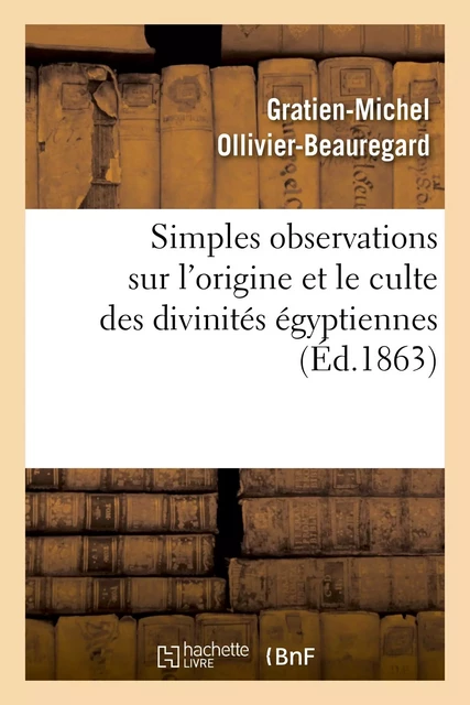 Simples observations sur l'origine et le culte des divinités égyptiennes -  OLLIVIER-BEAUREGARD-G-M - HACHETTE BNF