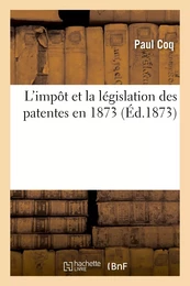 L'impôt et la législation des patentes en 1873