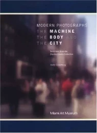 Modern Photographs, The Machine, the Body, The City Selections from the Charles Cowles Collection /a