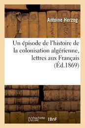 Un épisode de l'histoire de la colonisation algérienne, lettres aux Français