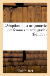 L'Adoption ou la maçonnerie des femmes en trois gradés