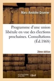 Programme d'une union libérale en vue des élections prochaines. Consultations... (2e éd.)