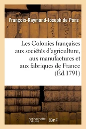 Les Colonies françaises aux sociétés d'agriculture, aux manufactures et aux fabriques de France