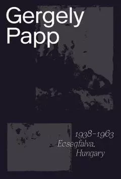 Gergely Papp 1938-1963 Ecsegfalva Hungar /anglais -  ARCHIVE OF MODERN CO - DAP ARTBOOK