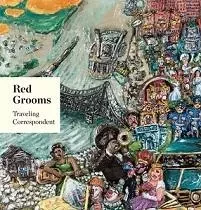 Red Grooms Traveling Correspondent /anglais -  - DAP ARTBOOK