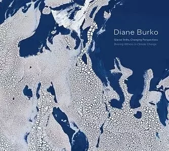 Diane Burko Glacial Shifts Changing /anglais -  BURKO DIANE - ACC ART BOOKS