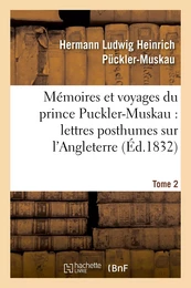 Mémoires et voyages du prince Puckler-Muskau : lettres posthumes sur l'Angleterre. Tome 2