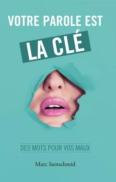 Votre parole est la clé : des mots pour vos maux - Marc Isenschmid - PORTES CONSCIEN