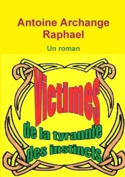 Victimes de la tyrannie des instincts - Antoine Archange Raphael - LULU