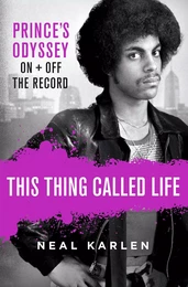 This Thing Called Life Prince's Odyssey On and Off the Record /anglais