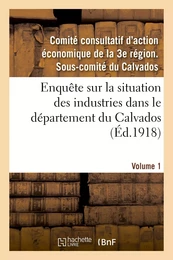 Enquête sur la situation des industries dans le département du Calvados. Volume 1