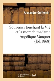 Souvenirs touchant la Vie et la mort de madame Angélique Vauquer, veuve de M. Charles Le Bastier