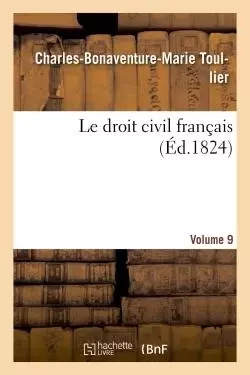 Le droit civil français. vol.9 - Charles-Bonaventure-Marie Toullier - HACHETTE BNF