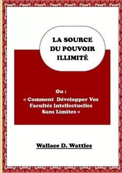 La Source Du Pouvoir Illimité - Wallace Wattles - LULU