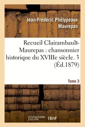 Recueil Clairambault-Maurepas, chansonnier historique du XVIIIe siècle. Tome