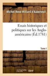 Essais historiques et politiques sur les Anglo-américains Tome 1