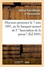 Discours prononcé le 7 juin 1891, au 8e banquet annuel de l''Association de la presse