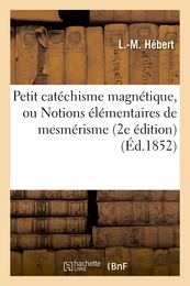 Petit catéchisme magnétique, ou Notions élémentaires de mesmérisme (2e édition)