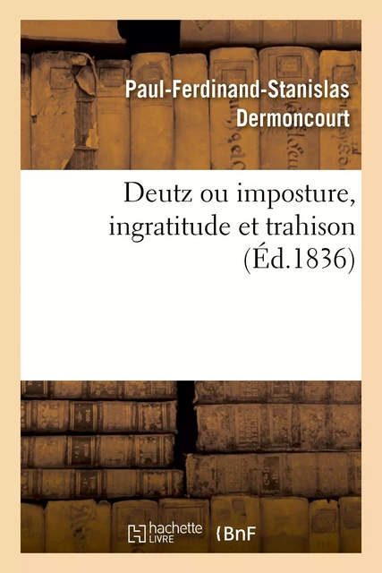 Deutz ou imposture, ingratitude et trahison -  DERMONCOURT-P-F-S - HACHETTE BNF